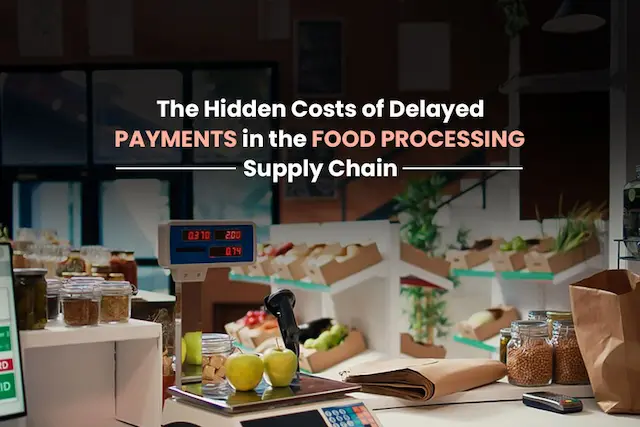 The Hidden Costs of Delayed Payments in the Food Processing Supply Chain