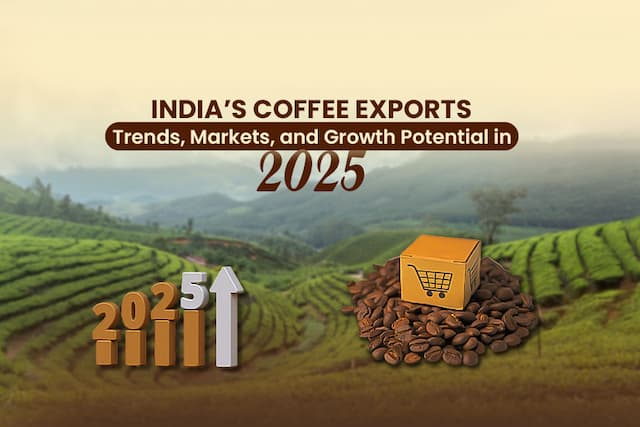 India’s Coffee Exports: Trends, Markets, and Growth Potential in 2025