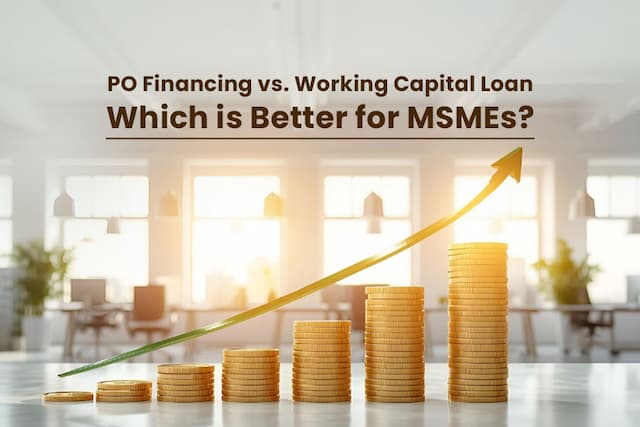 PO Financing vs. Working Capital Loan: Which is Better for MSMEs?