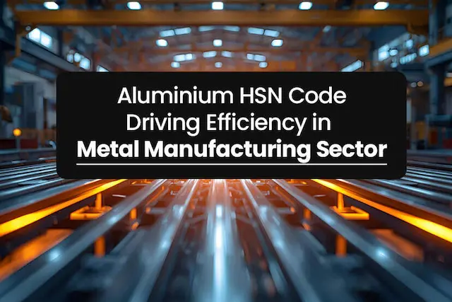 Complete Guide to Aluminium HSN Codes and GST Rates