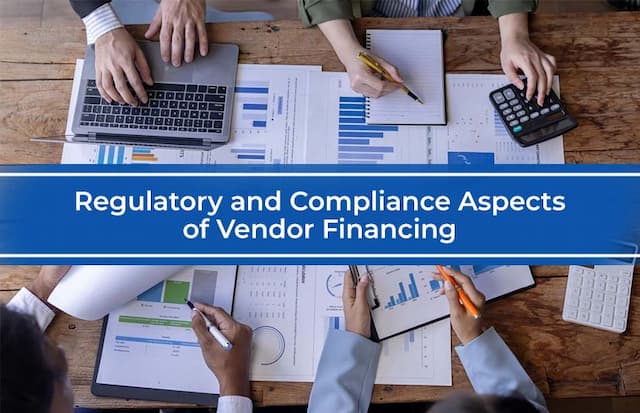 Regulatory and Compliance Aspects of Vendor Financing