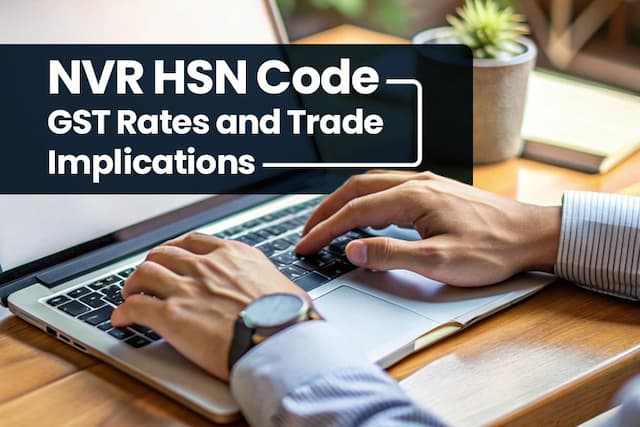 NVR HSN Code 8521: GST Rates and Trade Implications for Electronics Exporters