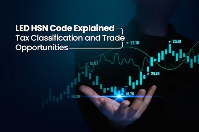 LED HSN Code 9405 Explained: Tax Classification and Trade Opportunities in India