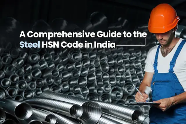 A Comprehensive Guide to the Steel HSN Code in India: What Every Supplier Must Know